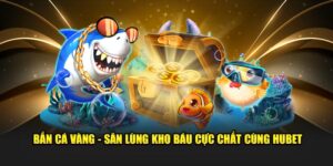 ban-ca-vang-san-lung-kho-bau-cuc-chat-cung-hubet