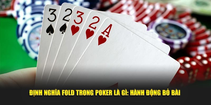 dinh-nghia-fold-trong-poker-la-gi-hanh-dong-bo-bai