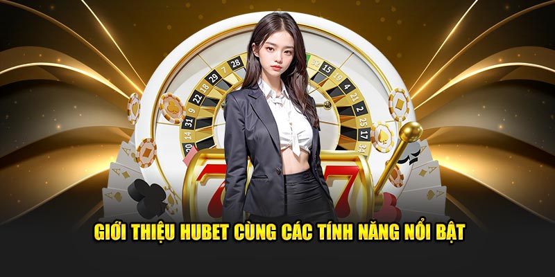 gioi-thieu-hubet-cung-cac-tinh-nang-noi-bat