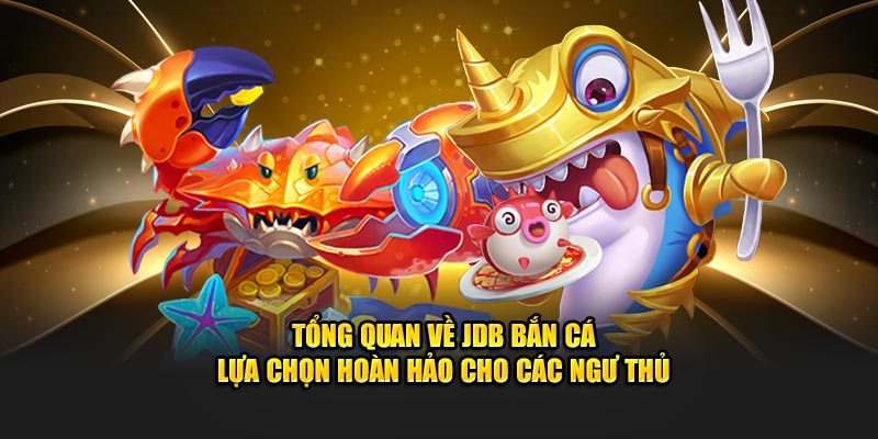 tong-quan-ve-jdb-ban-ca-–-lua-chon-hoan-hao-cho-cac-ngu-thu